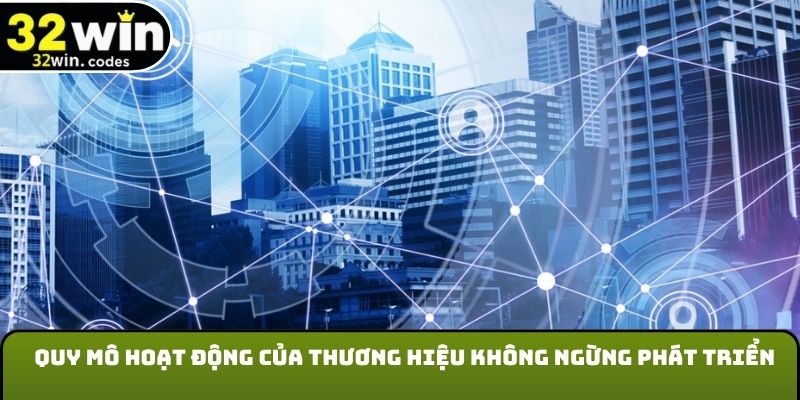 Quy mô hoạt động của thương hiệu không ngừng phát triển