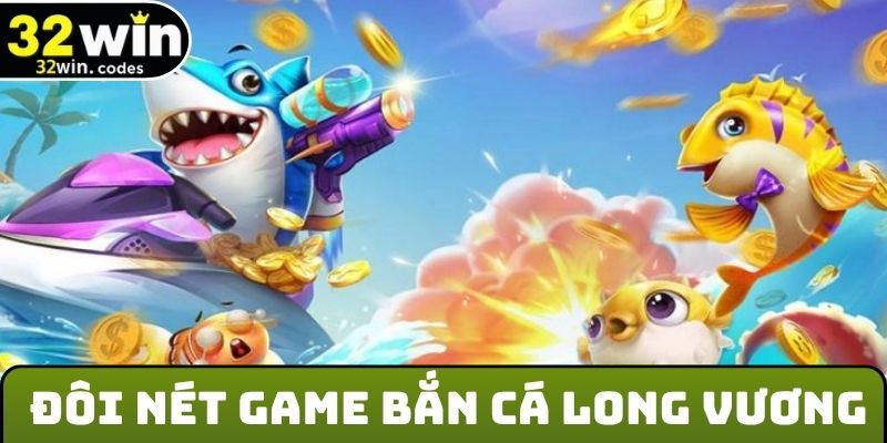 Đôi nét game bắn cá Long Vương