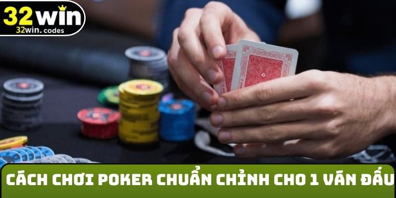 Cách chơi Poker chuẩn chỉnh cho 1 ván đấu