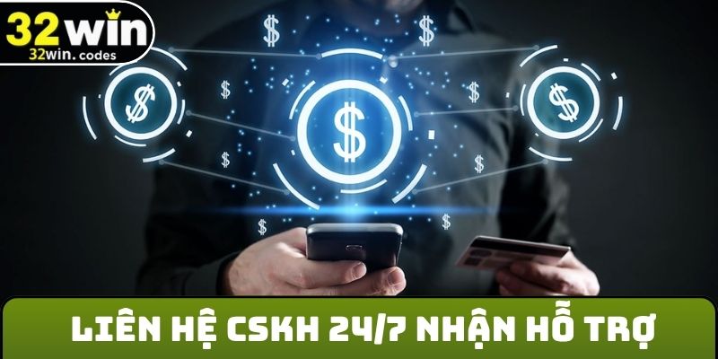 Liên hệ CSKH 24/7 nhận hỗ trợ